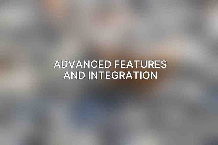 Advanced Features and Integration