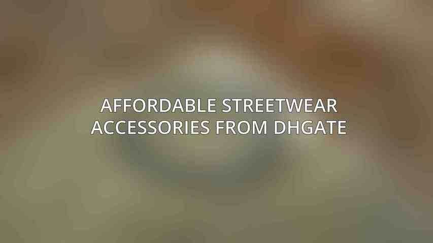 Affordable Streetwear Accessories from DHGate