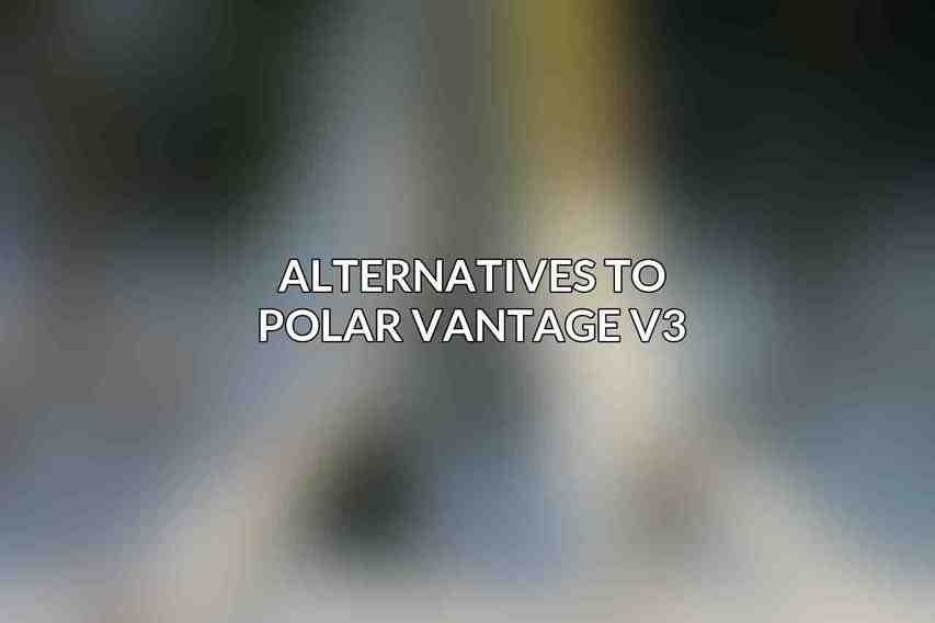 Alternatives to Polar Vantage V3