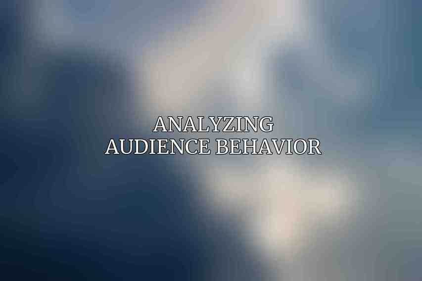 Analyzing Audience Behavior