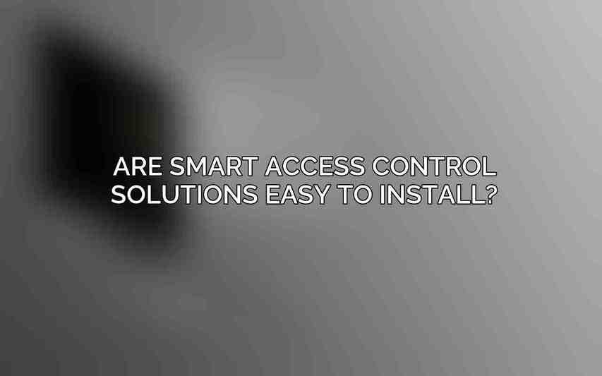 Are smart access control solutions easy to install?