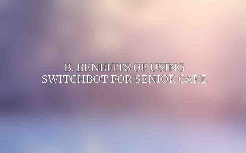 B. Benefits of Using SwitchBot for Senior Care