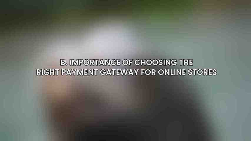 B. Importance of Choosing the Right Payment Gateway for Online Stores