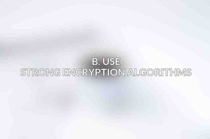 B. Use strong encryption algorithms