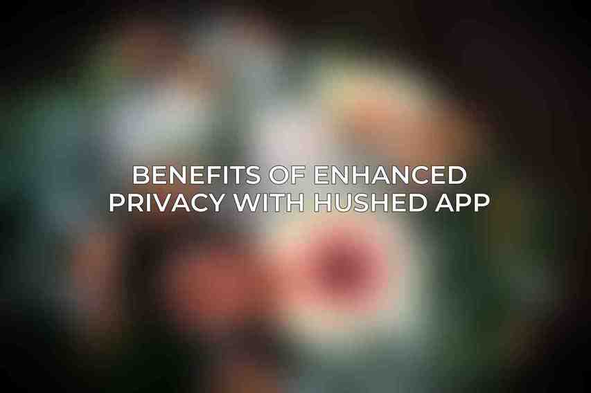 Benefits of Enhanced Privacy with Hushed App