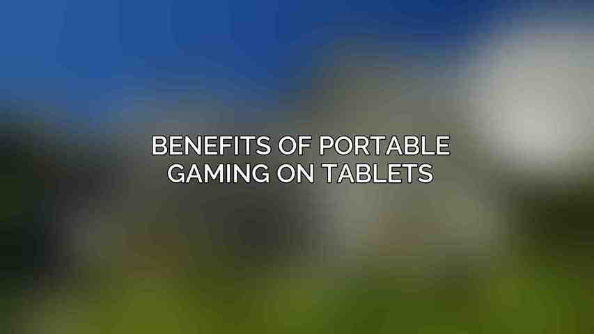Benefits of Portable Gaming on Tablets