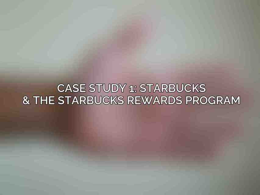 Case Study 1: Starbucks & the Starbucks Rewards Program