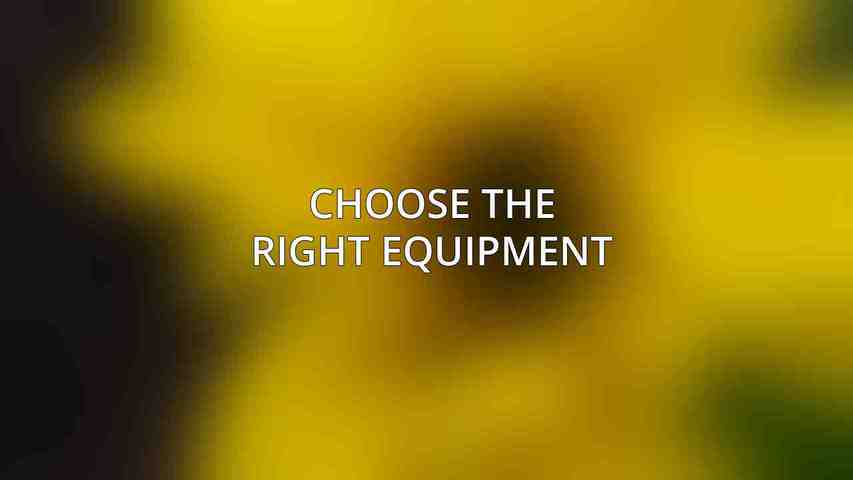 Choose the Right Equipment