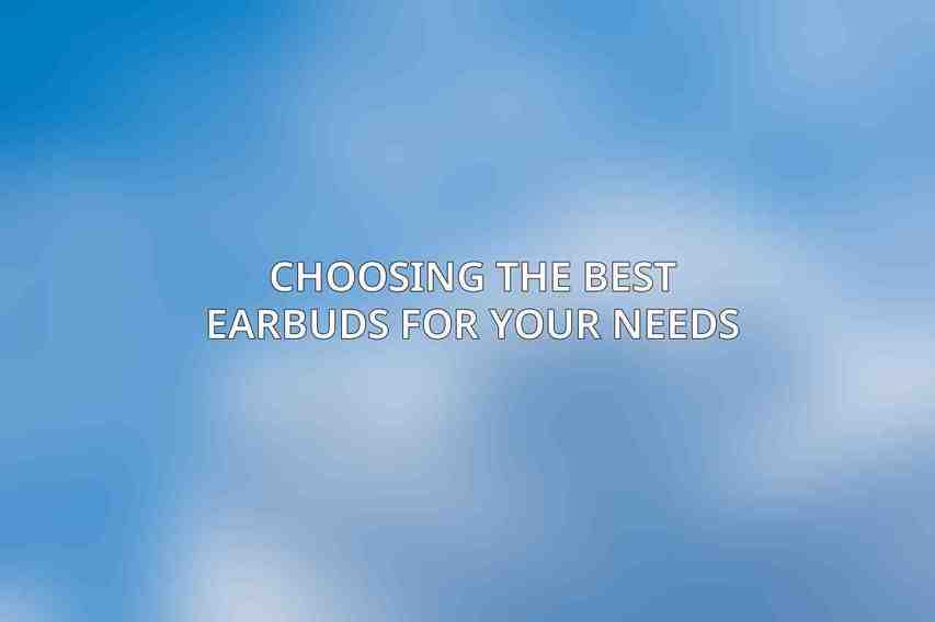 Choosing the Best Earbuds for Your Needs
