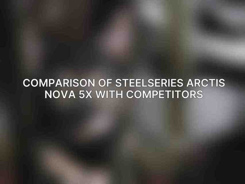 Comparison of SteelSeries Arctis Nova 5X with Competitors
