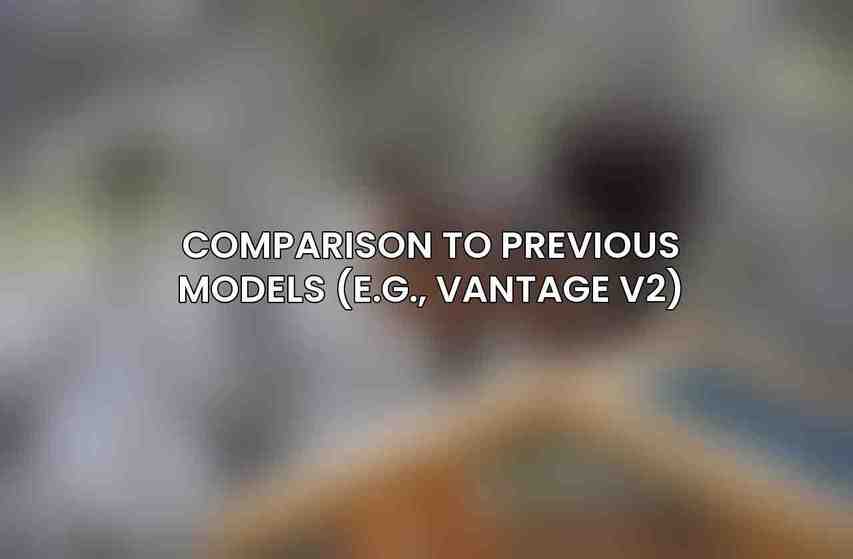 Comparison to Previous Models (e.g., Vantage V2)