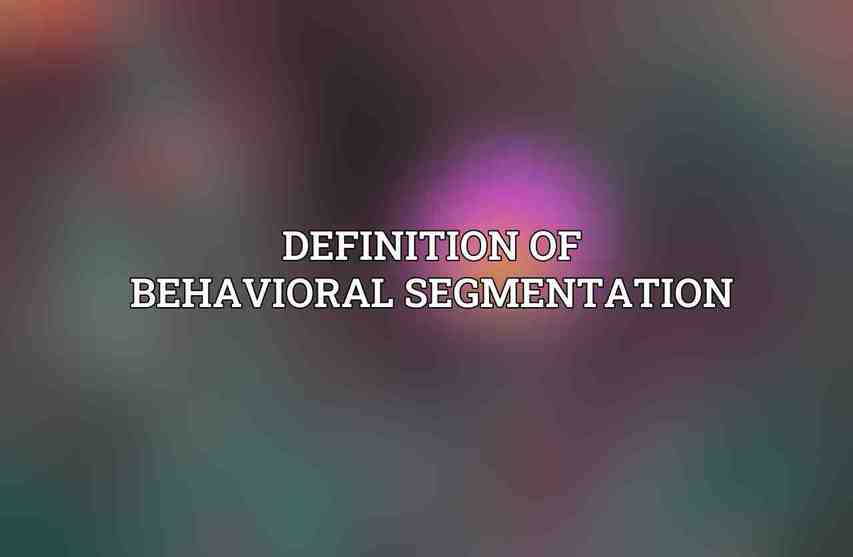 Definition of Behavioral Segmentation