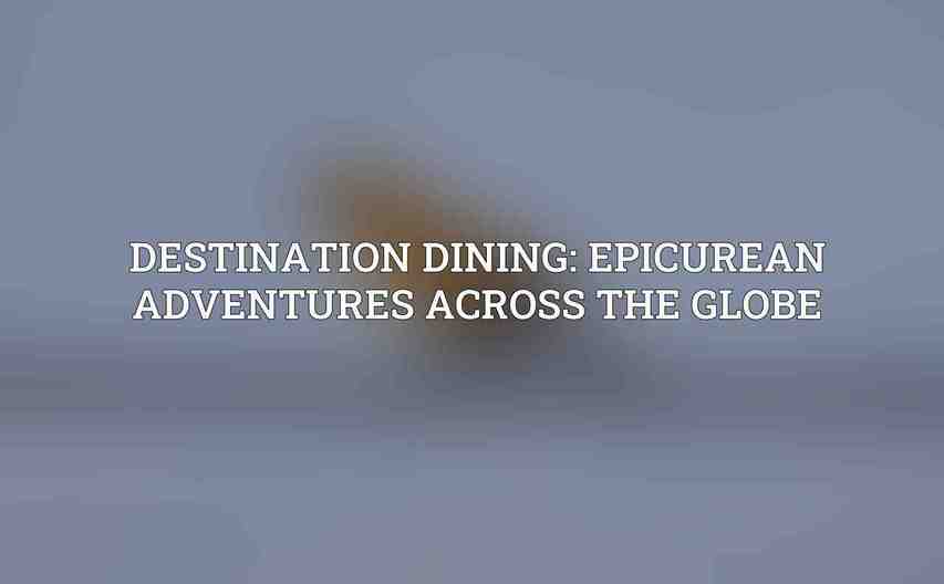 Destination Dining: Epicurean Adventures Across the Globe