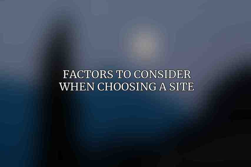 Factors to Consider When Choosing a Site