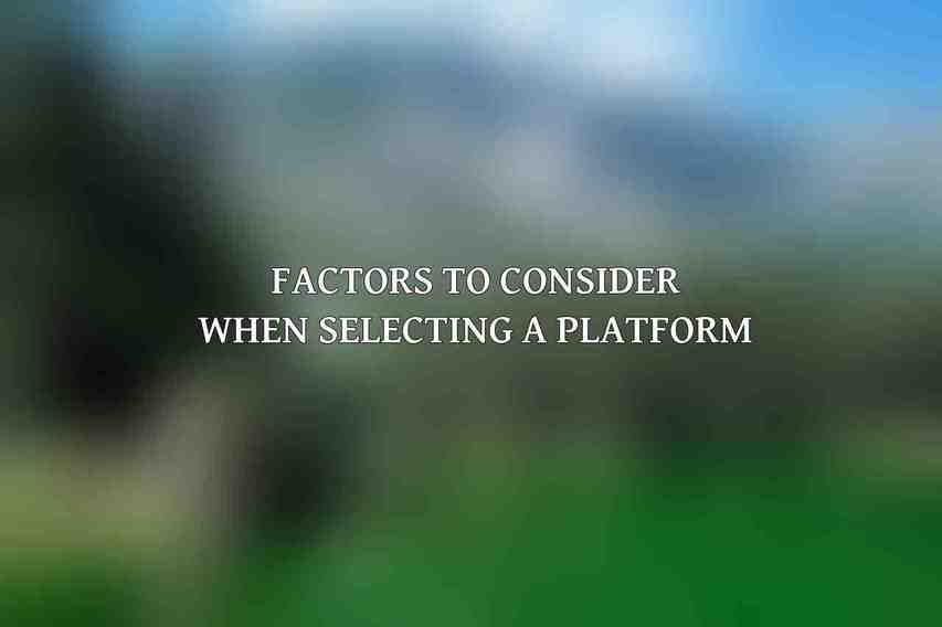 Factors to Consider When Selecting a Platform