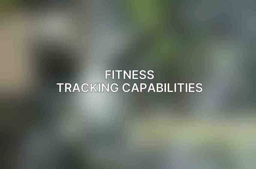 Fitness Tracking Capabilities