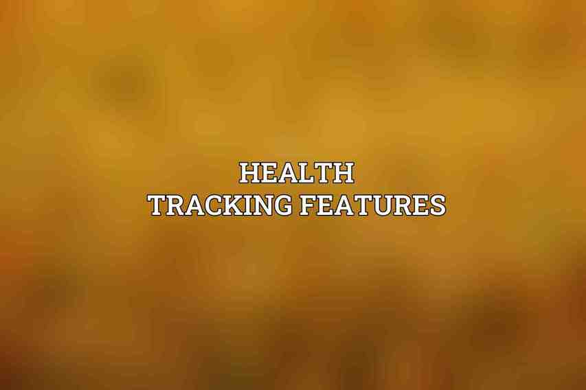 Health Tracking Features