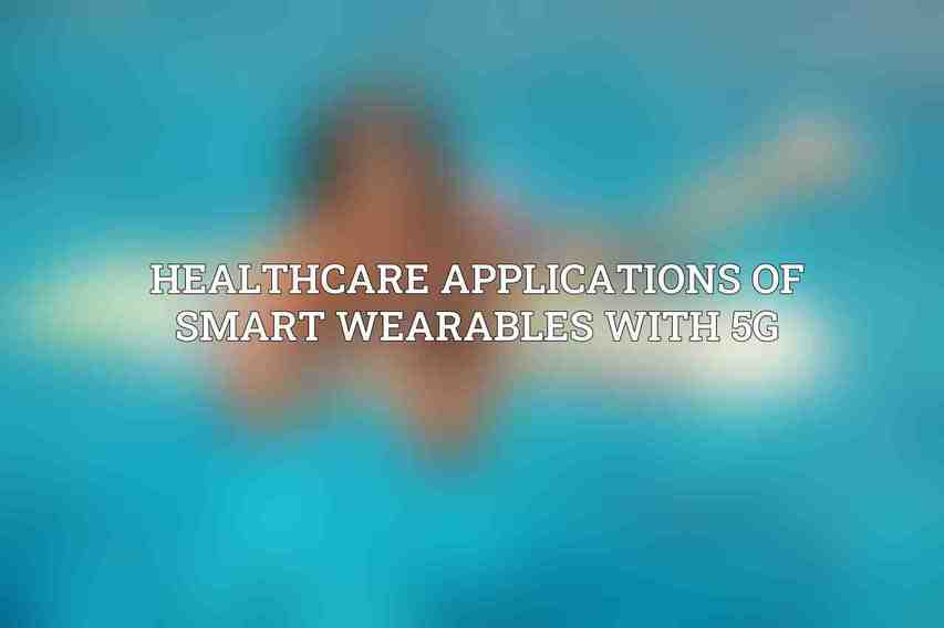 Healthcare Applications of Smart Wearables with 5G