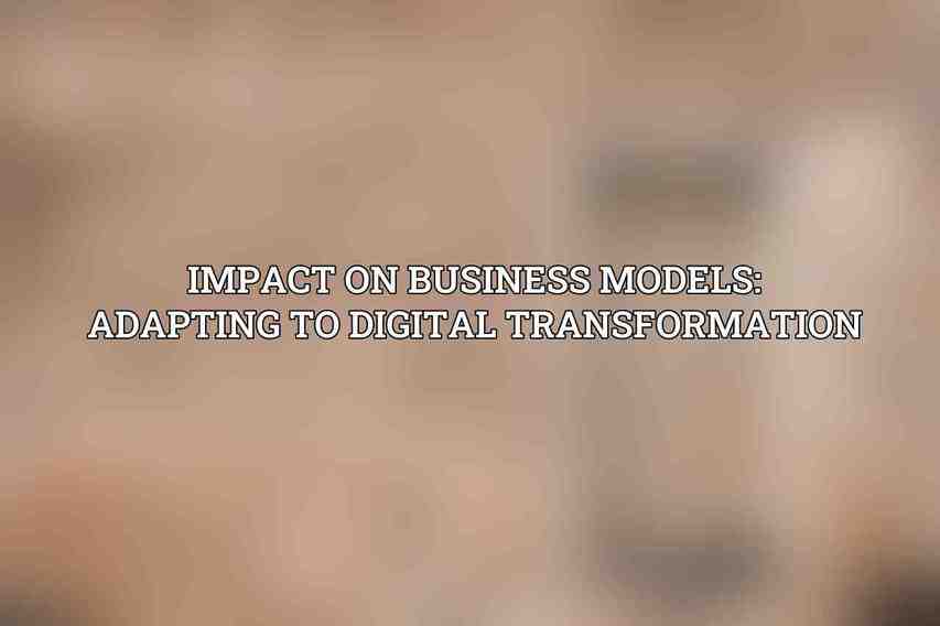 Impact on Business Models: Adapting to Digital Transformation