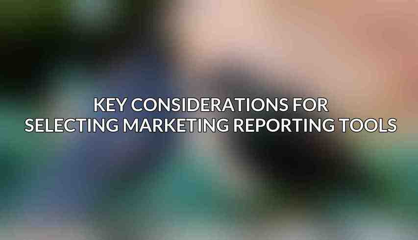 Key Considerations for Selecting Marketing Reporting Tools