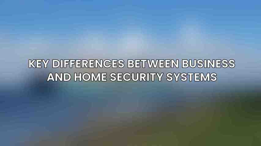 Key Differences Between Business and Home Security Systems