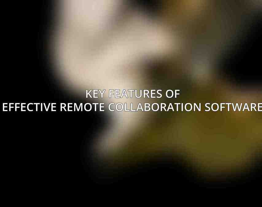 Key Features of Effective Remote Collaboration Software