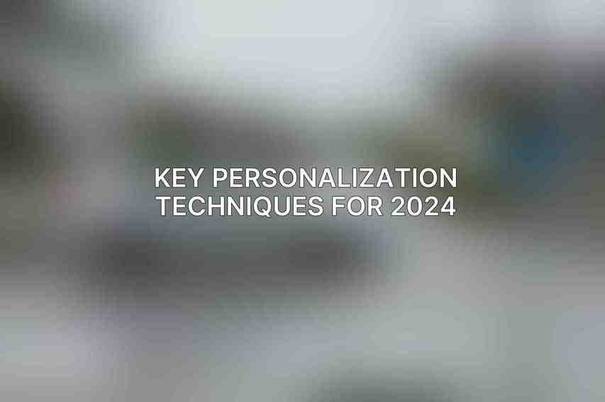 Key Personalization Techniques for 2024