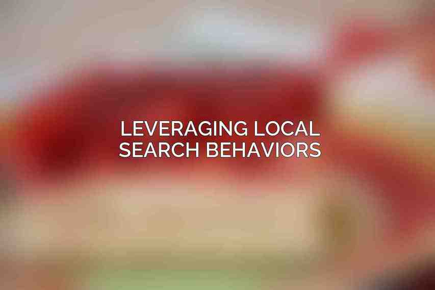 Leveraging Local Search Behaviors