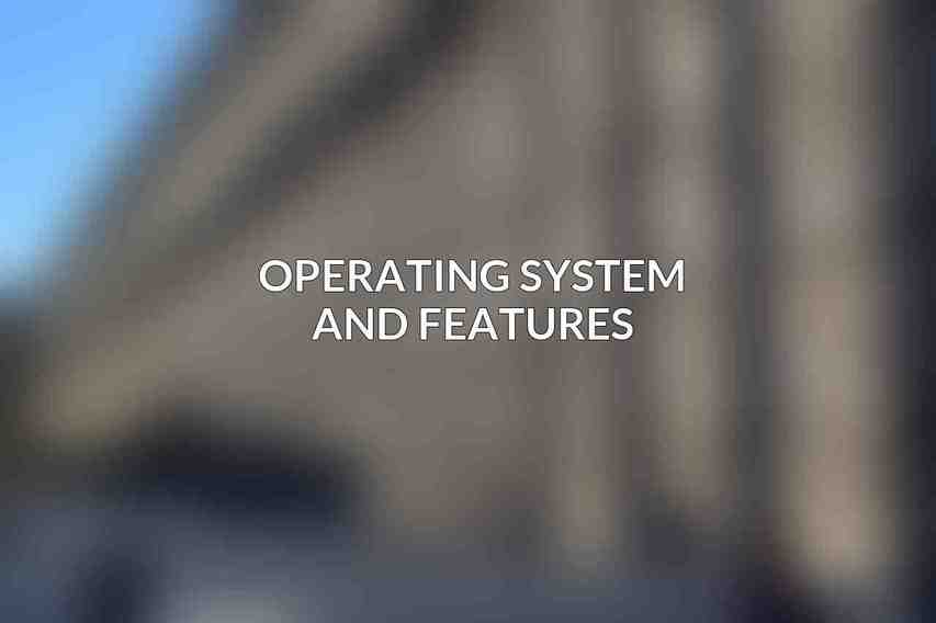 Operating System and Features