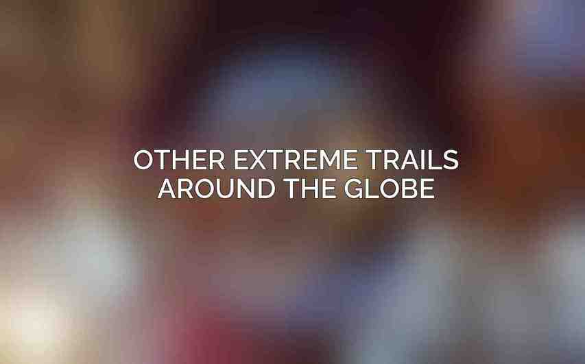 Other Extreme Trails Around the Globe