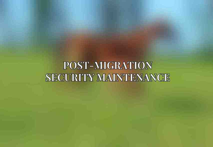 Post-Migration Security Maintenance