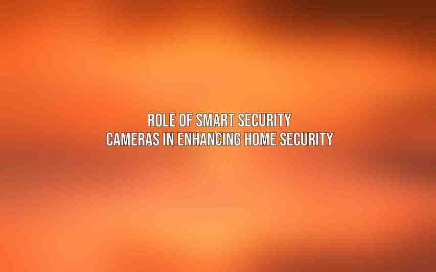 Role of Smart Security Cameras in Enhancing Home Security
