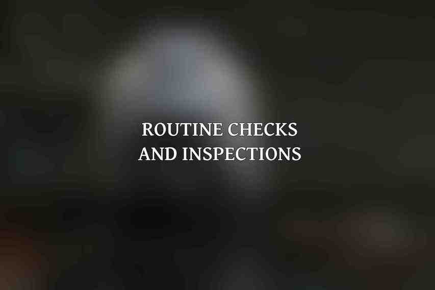 Routine Checks and Inspections