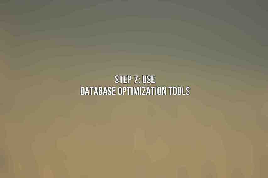 Step 7: Use Database Optimization Tools