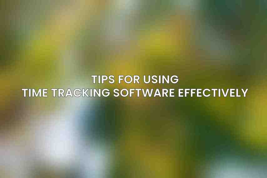 Tips for Using Time Tracking Software Effectively