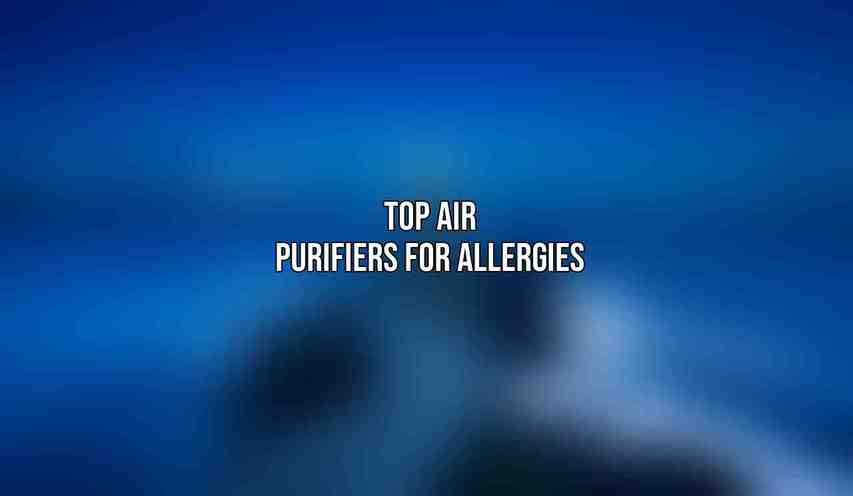 Top Air Purifiers for Allergies