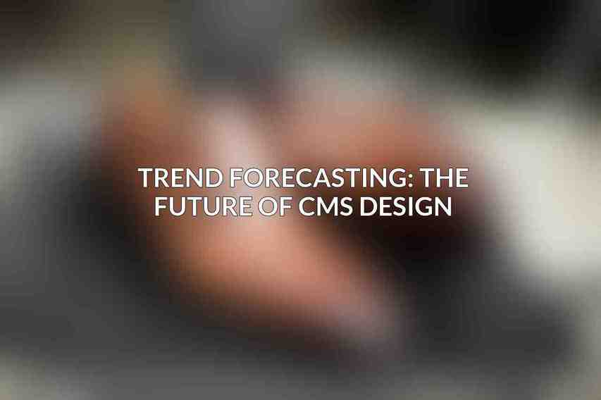 Trend Forecasting: The Future of CMS Design