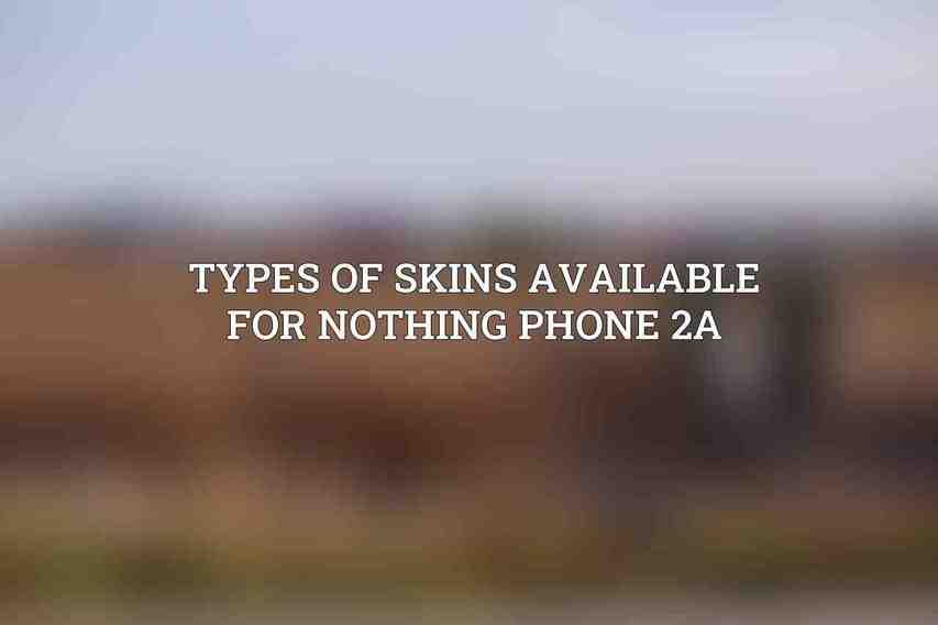 Types of Skins Available for Nothing Phone 2a