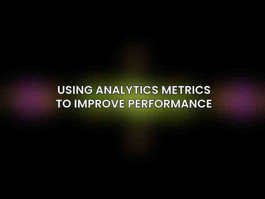 Using Analytics Metrics to Improve Performance