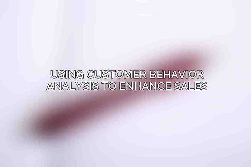 Using Customer Behavior Analysis to Enhance Sales