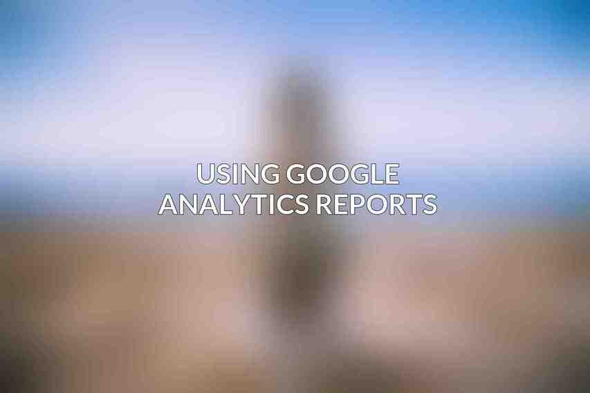 Using Google Analytics Reports