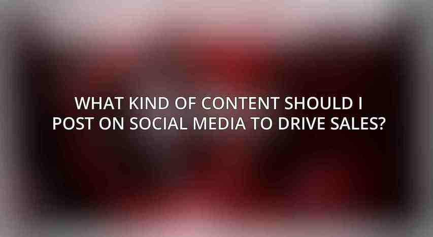 What kind of content should I post on social media to drive sales?