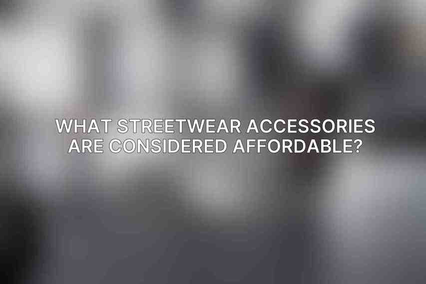 What streetwear accessories are considered affordable?