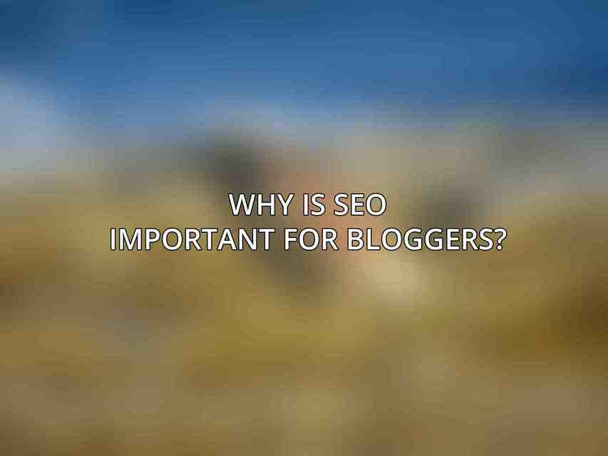 Why is SEO important for bloggers?