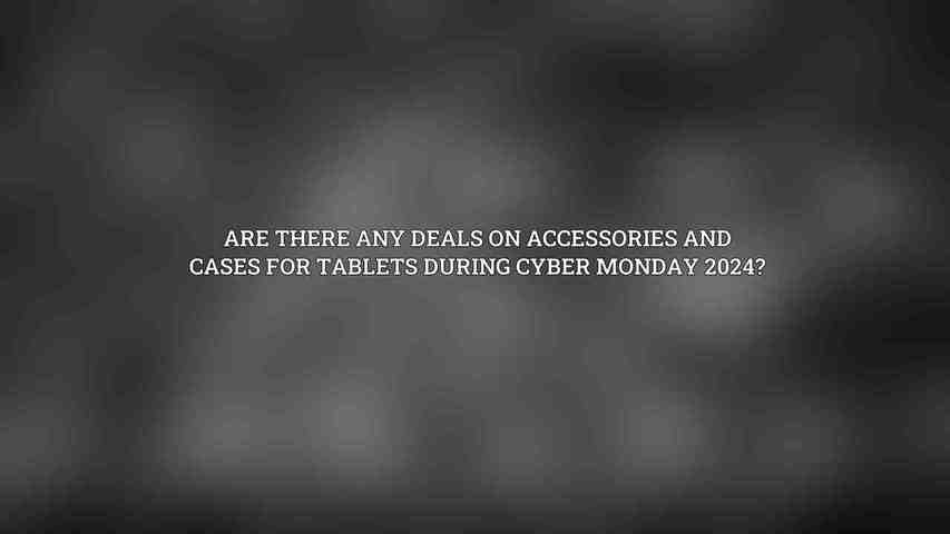 Are there any deals on accessories and cases for tablets during Cyber Monday 2024?