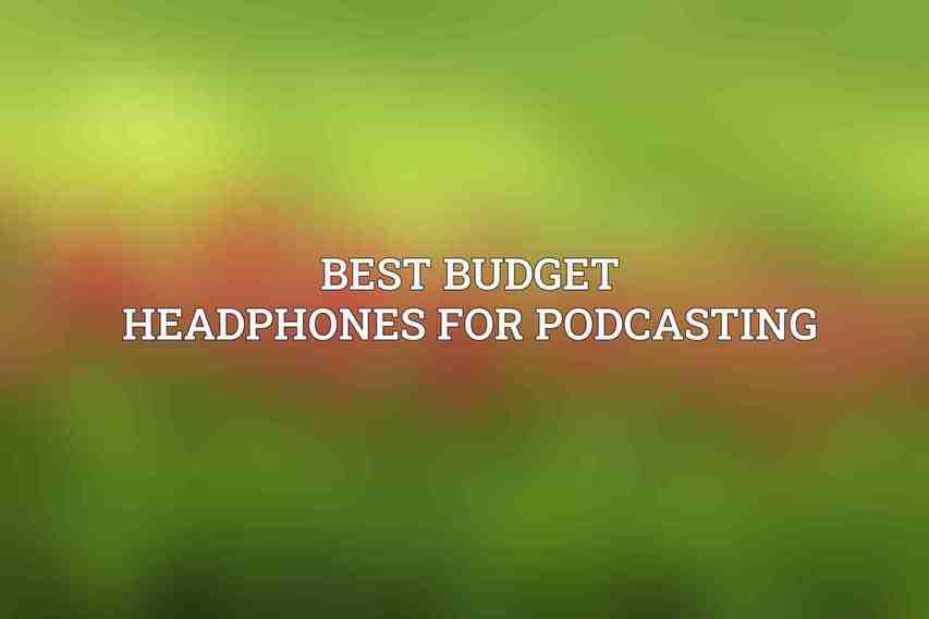Best Budget Headphones for Podcasting