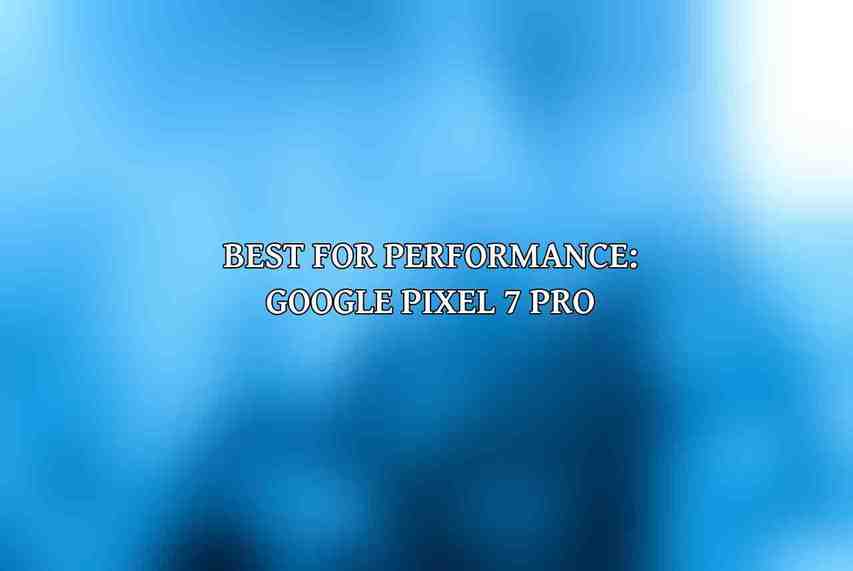 Best for Performance: Google Pixel 7 Pro
