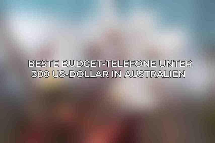  Beste Budget-Telefone unter 300 US-Dollar in Australien