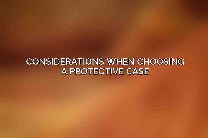 Considerations When Choosing a Protective Case