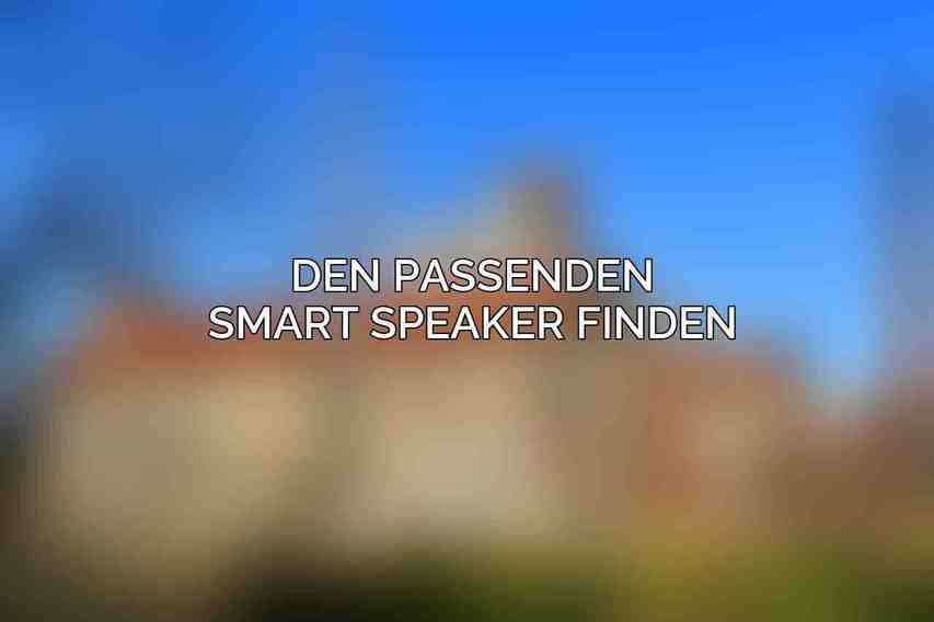 Den passenden Smart Speaker finden